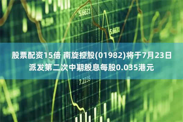 股票配资15倍 南旋控股(01982)将于7月23日派发第二次中期股息每股0.035港元