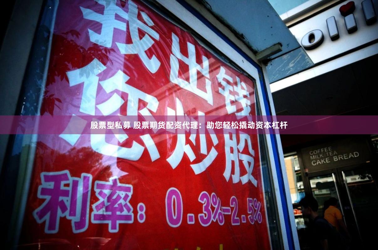 股票型私募 股票期货配资代理:助您轻松撬动资本杠杆