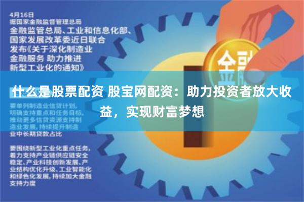 什么是股票配资 股宝网配资：助力投资者放大收益，实现财富梦想